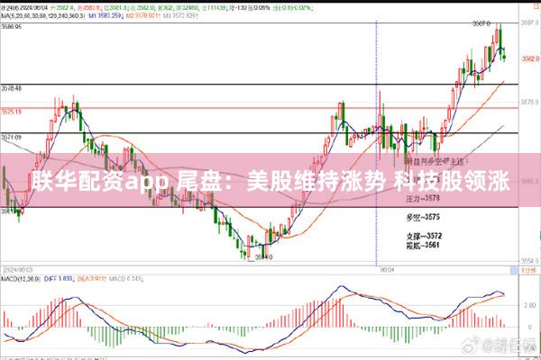 联华配资app 尾盘：美股维持涨势 科技股领涨