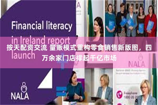 按天配资交流 量贩模式重构零食销售新版图，四万余家门店撑起千亿市场
