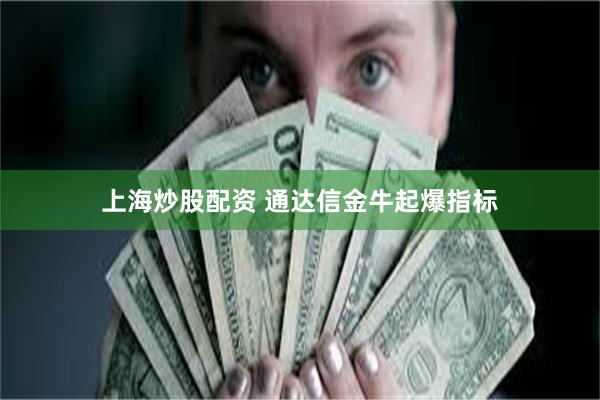 上海炒股配资 通达信金牛起爆指标